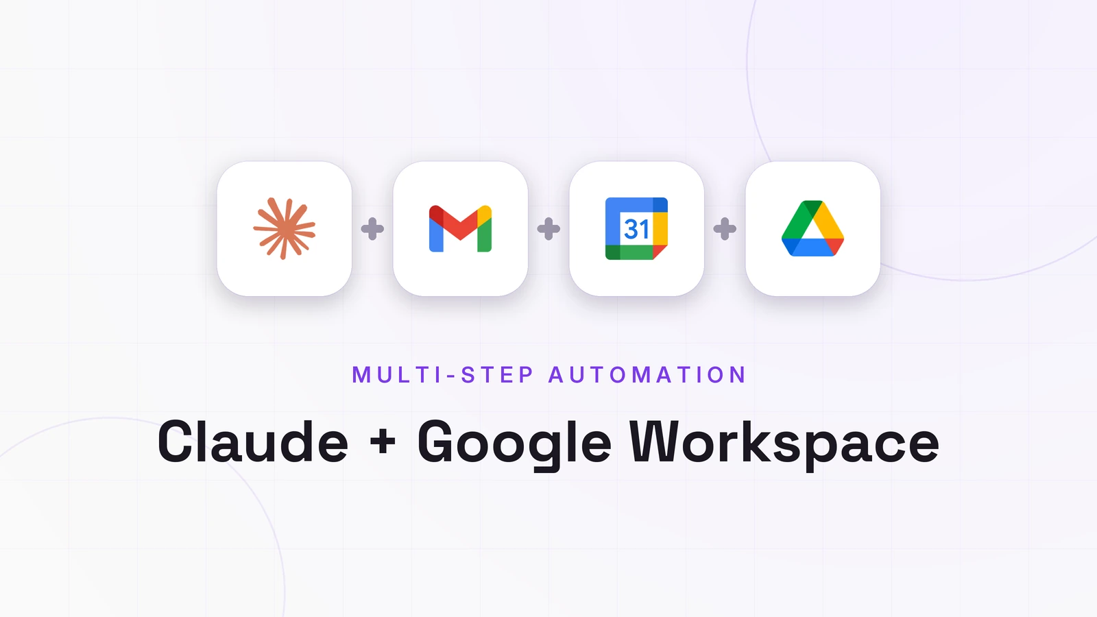 Claude + Google Workspace, MULTI-STEP AUTOMATION