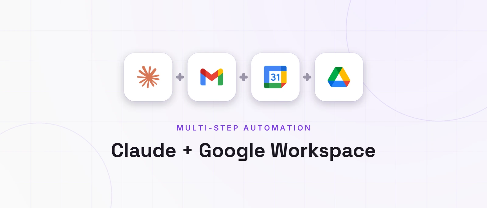Claude + Google Workspace, MULTI-STEP AUTOMATION