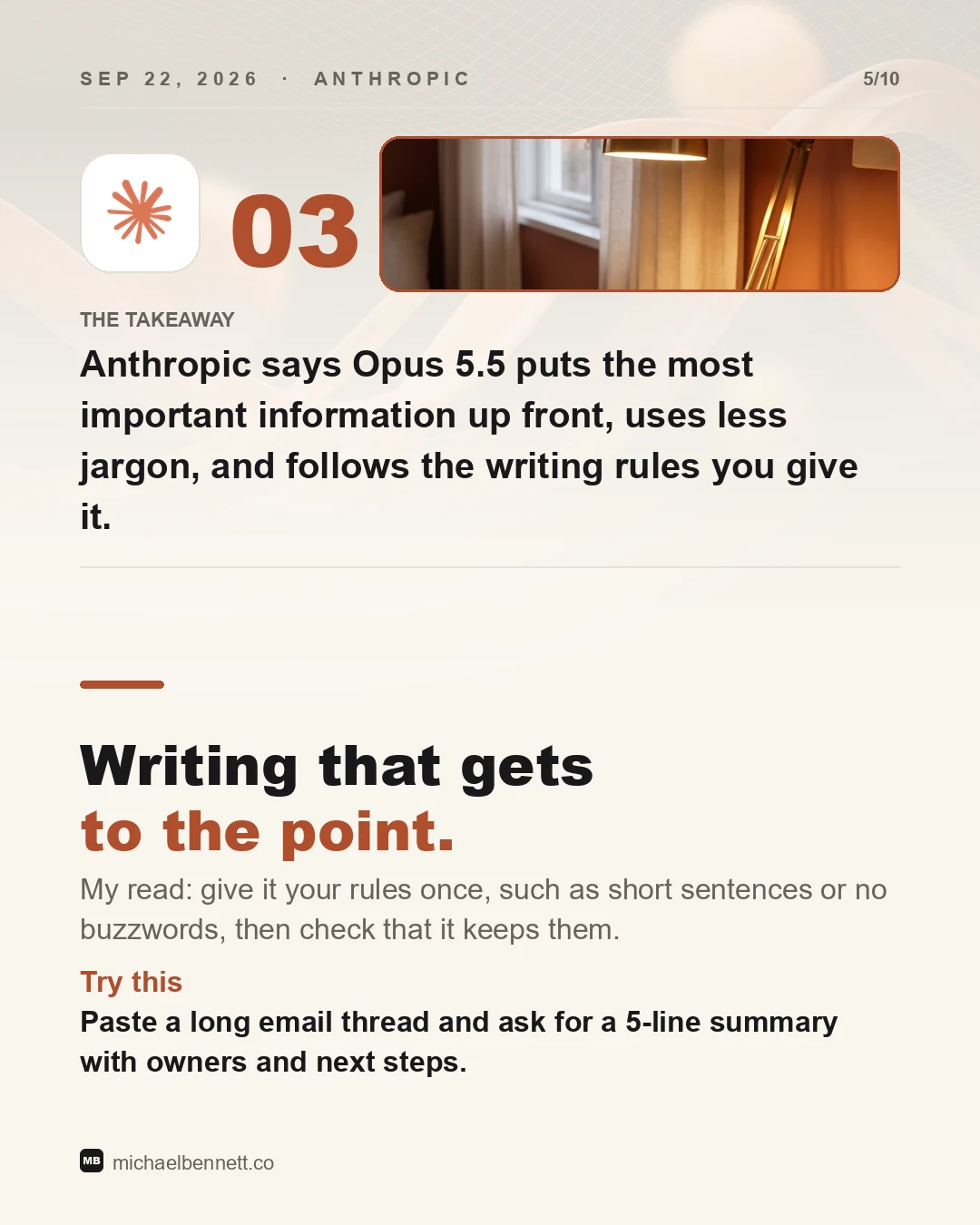 Carousel slide 03: Anthropic says Opus 5.5 puts the most important information up front, uses less jargon, and follows the writing rules you give it. Writing that gets to the point. My read: give it your rules once, such as short sentences or no buzzwords, then check that it keeps them. Try this: paste a long email thread and ask for a 5-line summary with owners and next steps.