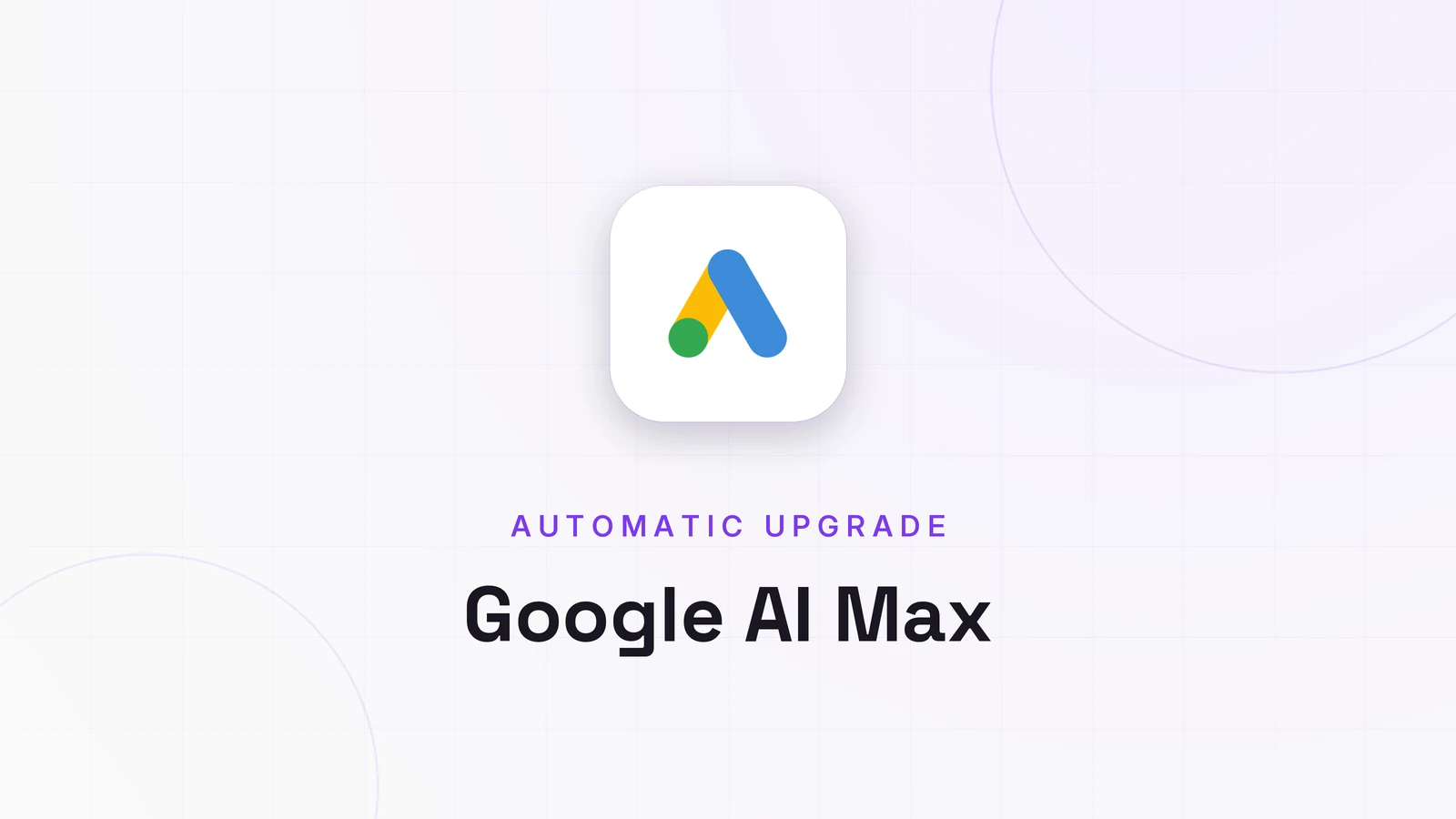 Google AI Max, AUTOMATIC UPGRADE