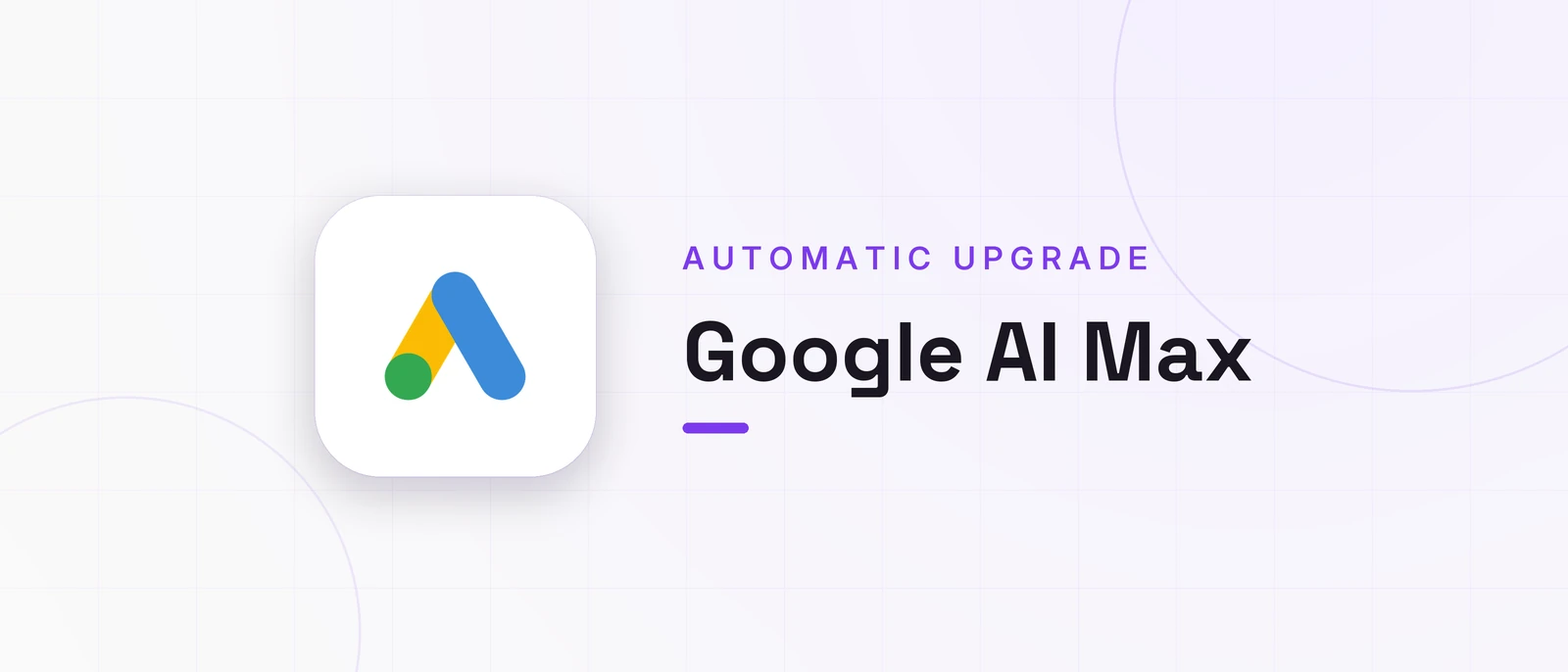 Google AI Max, AUTOMATIC UPGRADE