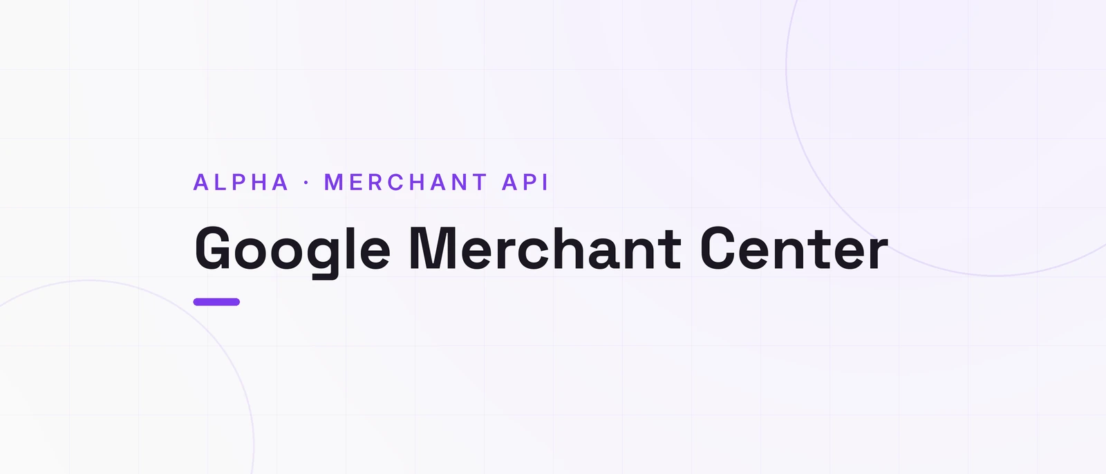 Google Merchant Center, ALPHA · MERCHANT API