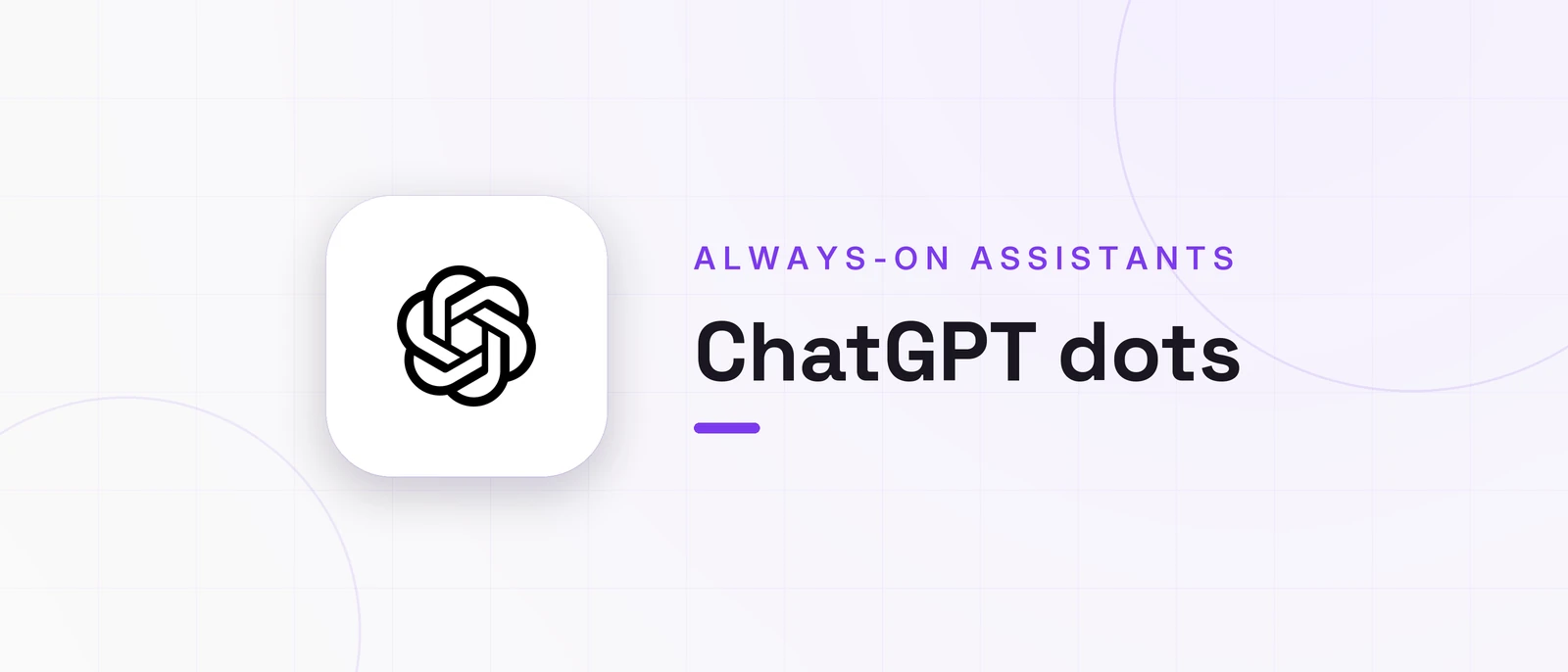 ChatGPT dots, ALWAYS-ON ASSISTANTS