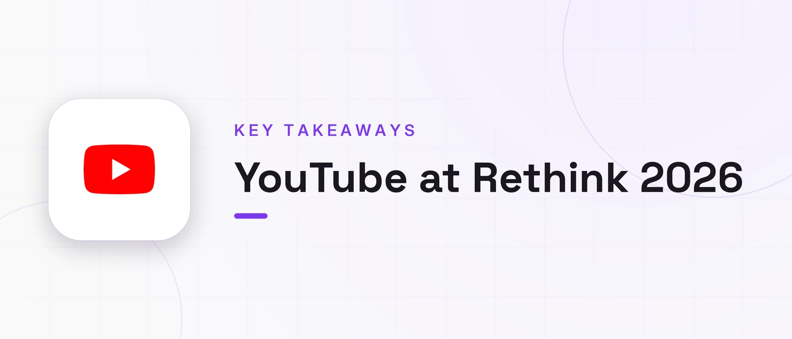 YouTube at Rethink 2026, KEY TAKEAWAYS